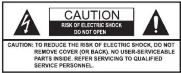 CAUTION RISK OF ELECTRIC SHOCK DO NOT OPEN CAUTION: TO REDUCE THE RISK OF ELECTRIC SHOCK, DO NOT REMOVE COVER (OR BACK). NO USER-SERVICEABLE PARTS INSIDE. REFER SERVICING TO QUALIFIED SERVICE PERSONNEL.
