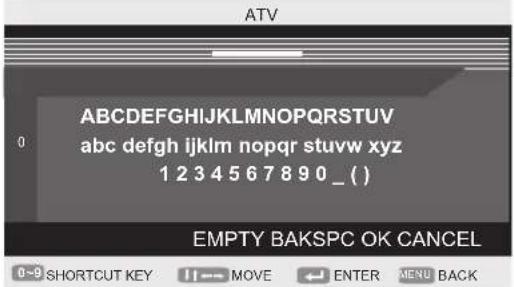 ATV ABCDEFGHIJKLMNOPQRSTUVWXYZ 0 abc defgh ijklm nopqr stuvw xyz 1 2 3 4 5 6 7 8 9 0 _ ( ) EMPTY BAKSPC OK CANCEL 0~9 SHORTCUT KEY 11→ MOVE ← ENTER MENU BACK
