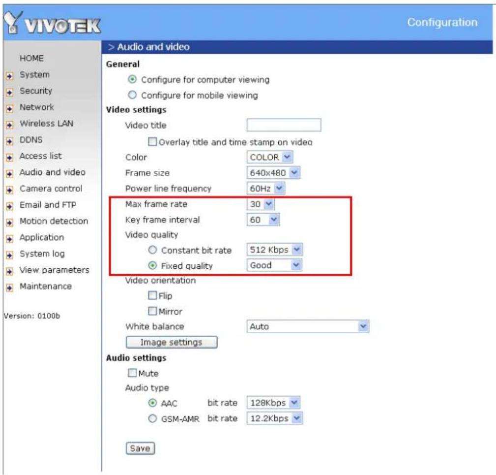VIVOcEK Configuration > Audio and video General Configure for computer viewing Configure for mobile viewing Video settings Video title Overlay title and time stamp on video Color COLOR Frame size 640x480 Power line frequency 60Hz Max frame rate 30 Key frame interval 60 Video quality Constant bit rate 512 Kbps Fixed quality Good Video orientation Flip Mirror White balance Auto Image settings Audio settings Mute Audio type AAC bit rate 128Kbps GSM-AMR bit rate 12.2Kbps Save