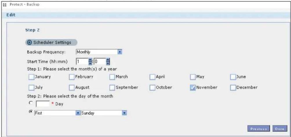 Protect - Backup Edit Step 2 Scheduler Settings Backup Frequency: Monthly Start Time (hh:mm) 1 0 Step 1: Please select the month(s) of a year January February March April May June July August September October November December Step 2: Please select the day of the month C Day Fist Sunday Previous Done