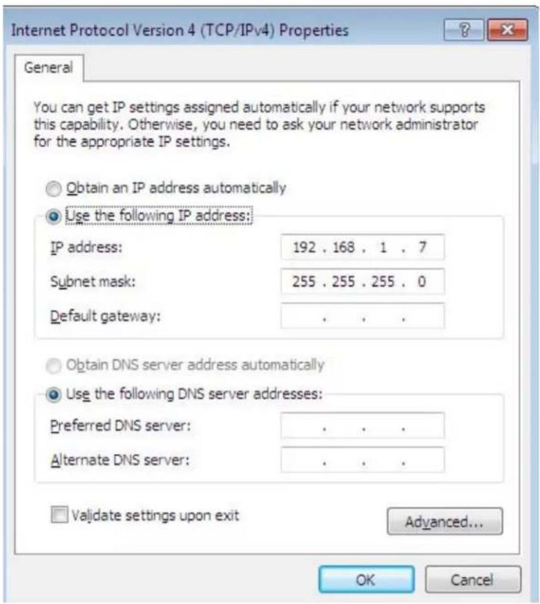 Internet Protocol Version 4 (TCP/IPv4) Properties General You can get IP settings assigned automatically if your network supports this capability. Otherwise, you need to ask your network administrator for the appropriate IP settings. Obtain an IP address automatically Use the following IP address: IP address: 192 . 168 . 1 . 7 Subnet mask: 255 . 255 . 255 . 0 Default gateway: . Obtain DNS server address automatically Use the following DNS server addresses: Preferred DNS server: . Alternate DNS server: . Validate settings upon exit Advanced... OK Cancel