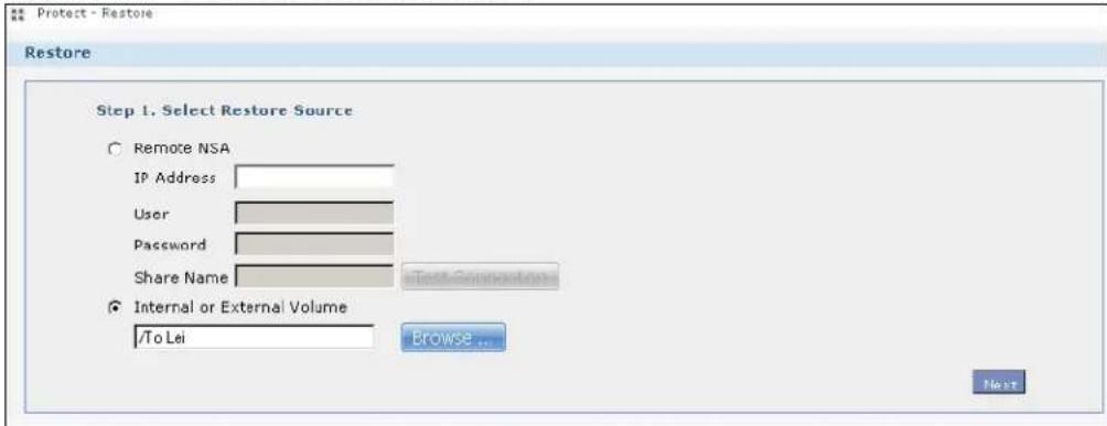 Protect - Restore Restore Step 1. Select Restore Source Remote NSA IP Address User Password Share Name Internal or External Volume /To Lei Browse ... Next