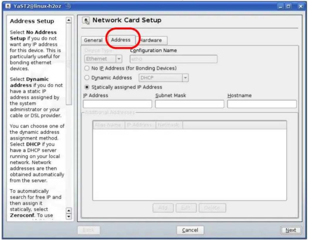 YaST2@linux-h2oz Address Setup Select No Address Setup if you do not want any IP address for this device. This is particularly useful for bonding ethernet devices. Select Dynamic address if you do not have a static IP address assigned by the system administrator or your cable or DSL provider. You can choose one of the dynamic address assignment method. Select DHCP if you have a DHCP server running on your local network. Network addresses are then obtained automatically from the server. To automatically search for free IP and then assign it statically, select Zeroconf. To use Network Card Setup General Address Hardware Device Type Configuration Name Ethernet etho No IP Address (for Bonding Devices) Dynamic Address DHCP Statically assigned IP Address IP Address Subnet Mask Hostname Additional Addresses Alias Name IP Address Network Add Edit Delete Back Cancel Next