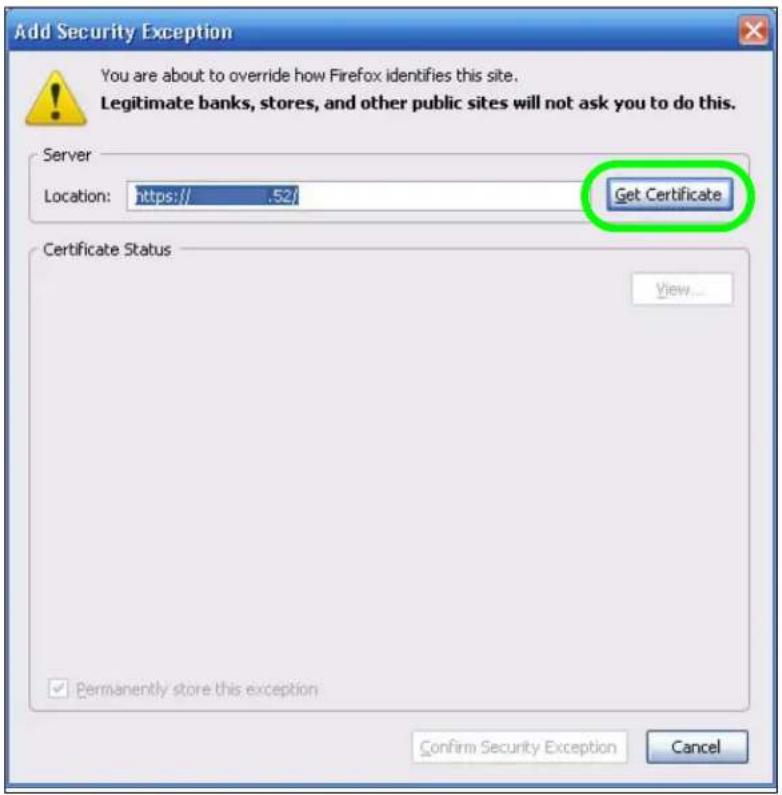 Add Security Exception You are about to override how Firefox identifies this site. Legitimate banks, stores, and other public sites will not ask you to do this. Server Location: https:// .52/ Get Certificate Certificate Status View... Permanently store this exception Confirm Security Exception Cancel