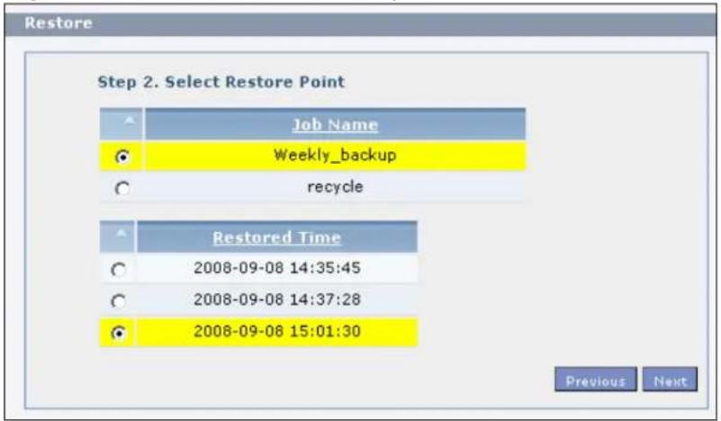 Restore Step 2. Select Restore Point Job Name Weekly_backup recycle Restored Time 2008-09-08 14:35:45 2008-09-08 14:37:28 2008-09-08 15:01:30 Previous Next