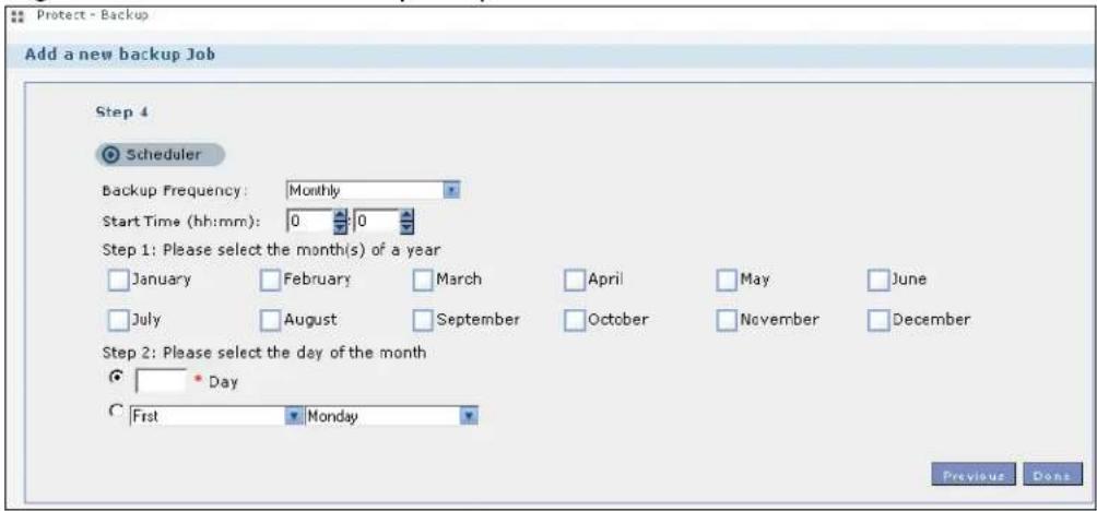 Protect - Backup Add a new backup Job Step 4 Scheduler Backup Frequency: Monthly Start Time (hh:mm): 0 0 Step 1: Please select the month(s) of a year January February March April May June July August September October November December Step 2: Please select the day of the month Day First Monday Previous Done
