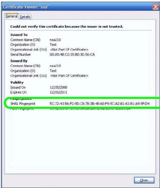 Certificate Viewer:"nsa" General Details Could not verify this certificate because the issuer is not trusted. Issued To Common Name (CN) nsa210 Organization (O) Test Organizational Unit (OU) Serial Number 00:A0:4B:C2:35:B0:3D:56:CA Issued By Common Name (CN) nsa210 Organization (O) ultimatelyTest Organizational Unit (OU) Validity Issued On 12/15/2008 Expires On 12/15/2011 Fingerprints SHAI Fingerprint 5C:72:43:56:F2:9D:C8:7B:3B:4B:60:F9:9C:A2:81:63:81:A9:9F:D4 First Fingerprint CN:8E:0C:97:11:5Y:SHAI:EPA:EAL:0C:F1:B0:03:0A Close