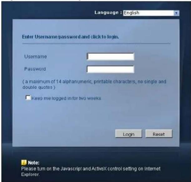 Language : English Enter Username password and click to login. Username Password (a maximum of 14 alphanumeric, printable characters, no single and double quotes) □ Keep me logged in for two weeks Login Reset Note: Please turn on the Javascript and ActiveX control setting on Internet Explorer.