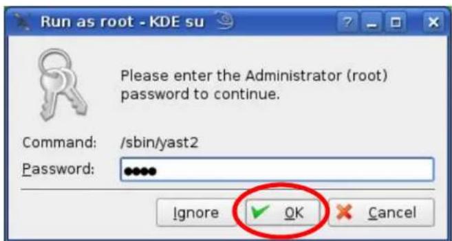 Run as root - KDE su Please enter the Administrator (root) password to continue. Command: /sbin/yast2 Password: ****** Ignore ✓ OK ✗ Cancel