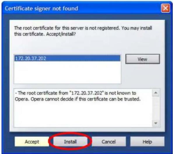 Certificate signer not found The root certificate for this server is not registered. You may install this certificate. Accept/install? 172.20.37.202 View - The root certificate from "172.20.37.202" is not known to Opera. Opera cannot decide if this certificate can be trusted. Accept Install Cancel Help
