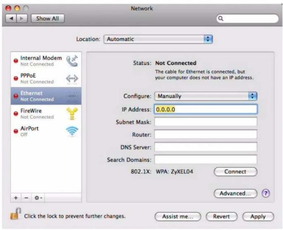 Network Show All Location: Automatic Internal Modem Not Connected PPPoE Not Connected Ethernet Not Connected FireWire Not Connected AirPort Off Status: Not Connected The cable for Ethernet is connected, but your computer does not have an IP address. Configure: Manually IP Address: 0.0.0.0 Subnet Mask: Router: DNS Server: Search Domains: 802.1X: WPA: ZyXEL04 Connect Advanced... Click the lock to prevent further changes. Assist me... Revert Apply
