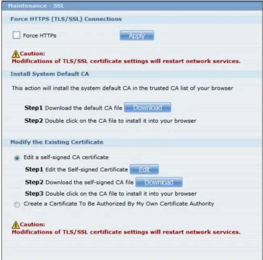 Maintenance - SSL Force HTTPS (TLS/SSL) Connections □ Force HTTPS Apply Caution: Modifications of TLS/SSL certificate settings will restart network services. Install System Default CA This action will install the system default CA in the trusted CA list of your browser Step1 Download the default CA file Download Step2 Double click on the CA file to install it into your browser Modify the Existing Certificate Edit a self-signed CA certificate Step1 Edit the Self-signed Certificate Edit Step2 Download the self-signed CA file Download Step3 Double click on the CA file to install it into your browser Create a Certificate To Be Authorized By My Own Certificate Authority Caution: Modifications of TLS/SSL certificate settings will restart network services.