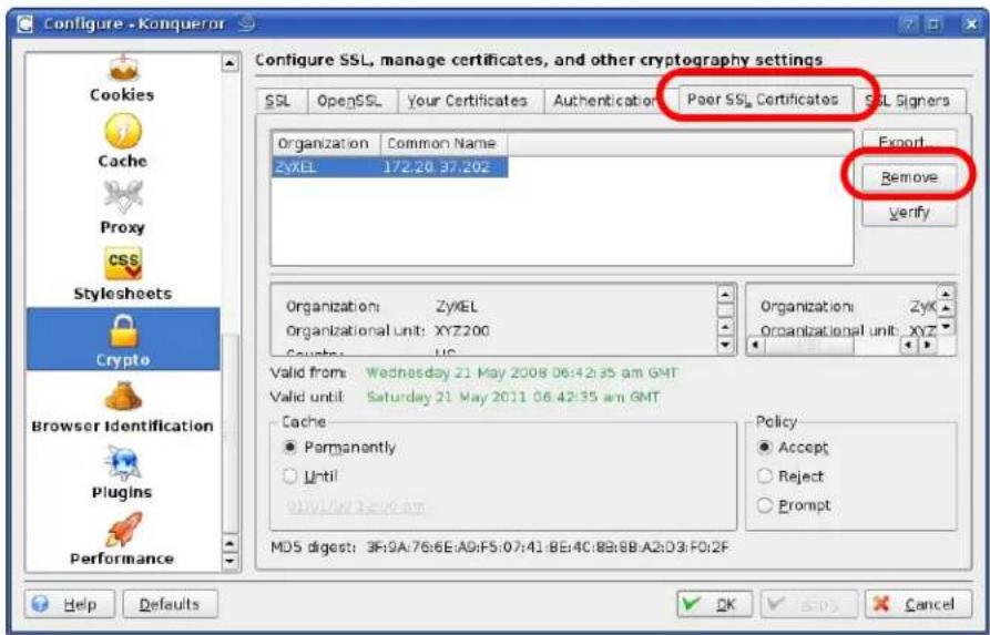 Configure - Konqueror Configure SSL, manage certificates, and other cryptography settings SSL OpenSSL Your Certificates Authentication Poor SSL Certificates SSL Signers Organization Common Name ZyXEL 172.20.37.202 Export Remove Verify Organizations: ZyXEL Organizational Unit: XYZ200 Organizational unit: XYZ Valid from: Wednesday 21 May 2008 06:42:35 am GMT Valid until: Saturday 21 May 2011 06:42:35 am GMT Cache ● Permanently ○ Until MDS digest: 3F:9A:76:6E:A9:F5:07:41:BE:4C:8B:8B:A2:D3:F0:2F Policy ● Accept ○ Reject ○ Prompt Help Defaults OK Cancel