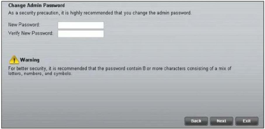 Change Admin Password As a security precaution, it is highly recommended that you change the admin password. New Password: Verify New Password: ! Warning For better security, it is recommended that the password contains 8 or more characters consisting of a mix of letters, numbers, and symbols. Back Next Exit