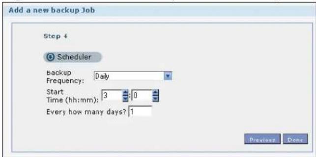 Add a new backup Job Step 4 Scheduler backup Daily Frequency: Start 3:0 Time (hh:mm): Every how many days? 1 Previous Done