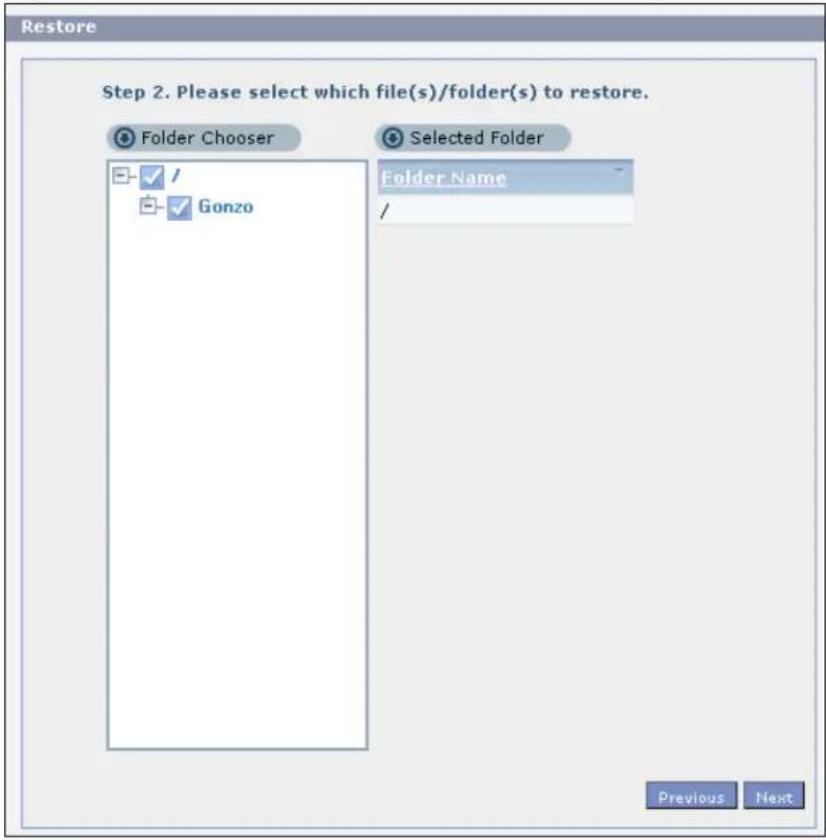 Restore Step 2. Please select which file(s)/folder(s) to restore. Folder Chooser Selected Folder Folder Name / Gonzo Previous Next
