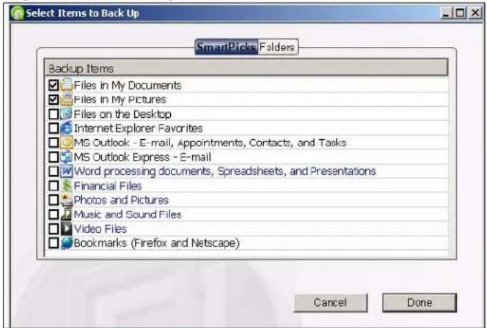Select Items to Back Up SmartPicks Folders Backup Items Files in My Documents Files in My Pictures Files on the Desktop Internet Explorer Favorites MS Outlook - E-mail, Appointments, Contacts, and Tasks MS Outlook Express - E-mail Word processing documents, Spreadsheets, and Presentations Financial Files Photos and Pictures Music and Sound Files Video Files Bookmarks (Firefox and Netscape) Cancel Done