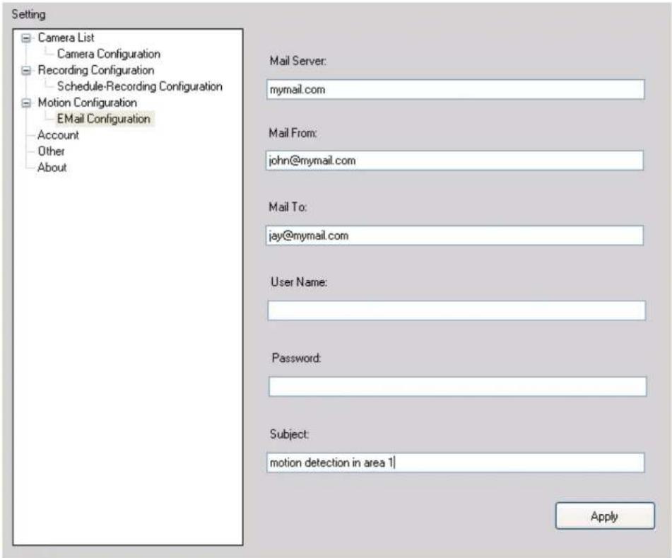 Setting Camera List Camera Configuration Recording Configuration Schedule-Recording Configuration Motion Configuration EMail Configuration Account Other About Mail Server: mymail.com Mail From: john@mymail.com Mail To: jay@mymail.com User Name: Password: Subject: motion detection in area 1| Apply