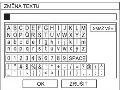 ZMĚNA TEXTU A B C D E F G H I J K L M N O P Q R S T U V W X Y Z a b c d e f g h i j k l m n o p q r s t u v w x y z 0 1 2 3 4 5 6 7 8 9 SPACE ! " # $ % & ' * + - / = ? @ \ A _ ` | ~ ( ) < > [ ] { } , . : : OK ZRUŠIT SMAŽ VŠE