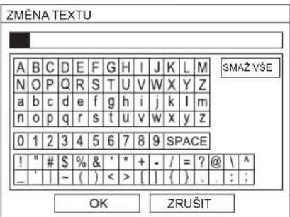 ZMENA TEXTU A B C D E F G H I J K L M N O P Q R S T U V W X Y Z a b c d e f g h i j k l m n o p q r s t u v w x y z 0 1 2 3 4 5 6 7 8 9 SPACE ! " # $ % & ' * + - / = ? @ \ ^ _ ` | ~ ( ) < > [ ] { } , . : ; OK ZRUŠIT SMAŽ VŠE