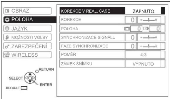 OBRAZ POLOHA JAZYK MOZNOSTI VOLBY ZABEZPEČENÍ WIRELESS SELECT DEFAULT RETURN ENTER KOREKCE V REAL, ČASE ZAPNUTO KOREKCE 0 POLOHA 0 SYNCHRONIZACE SIGNÁLU 0 FÁZE SYNCHRONIZACE 0 POMĚR 4:3 ZÁMEK SNÍMKU VYPNUTO
