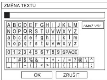 ZMĚNA TEXTU A B C D E F G H I J K L M N O P Q R S T U V W X Y Z a b c d e f g h i j k l m n o p q r s t u v w x y z 0 1 2 3 4 5 6 7 8 9 SPACE ! " # $ % & ' * + - / = ? @ \ ^ _ ` | ~ ( ) < > [ } { } . . : ; OK ZRUŠIT SMAŽ VŠE