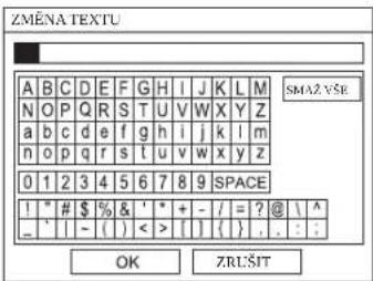 ZMĚNA TEXTU A B C D E F G H I J K L M SMA2 VŠE N O P Q R S T U V W X Y Z a b c d e f g h i j k l m n o p q r s t u v w x y z 0 1 2 3 4 5 6 7 8 9 SPACE ! " # $ % & ' ' + - / = ? @ \ A _ ` | | - ( ) < > [ ] { } , . : : OK ZRUŠIT