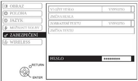 OBRAZ POLOHA JAZYK MOZNOSTI VOLBY ZABEZPEČENÍ WIRELESS VLOŽIT HESLO VYPNUTO ZMĚNA HESLA ZOBRAZENÍ TEXTU VYPNUTO ZMĚNA TEXTU HESLO ****** RETURN ENTER