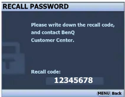 RECALL PASSWORD Please write down the recall code, and contact BenQ Customer Center. Recall code: 12345678 MENU Back