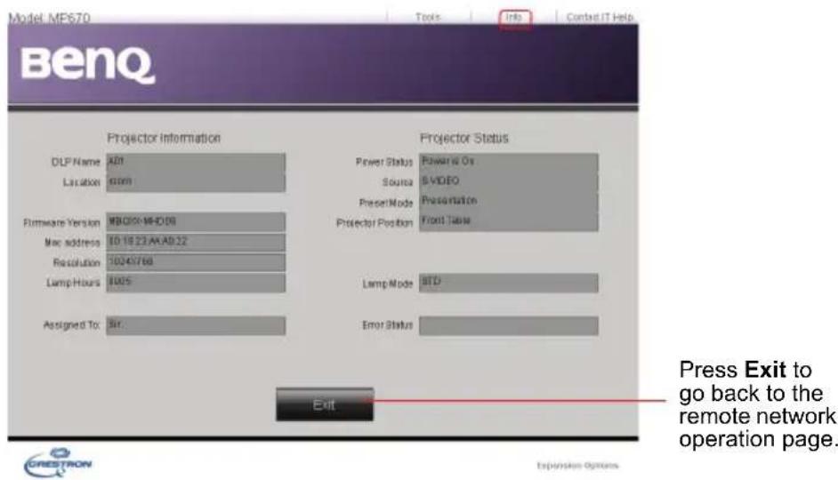 Model MP670 Tools Info Contact IT Help Benq Projector Information Projector Status DLP Name AD1 Location 60cm Power Status Power & On Source S VIDEO Preset Mode Presentation Portfolio Position Front Tabla Firmware Version MBQ20-MHD08 Mac address FD-18.23-AAAD.22 Resolution 10245768 Lamp Hours 1005 Assigned To Sir. Lamp Mode BTD Error Status Exit Press Exit to go back to the remote network operation page. CREDITRON Expansion Options