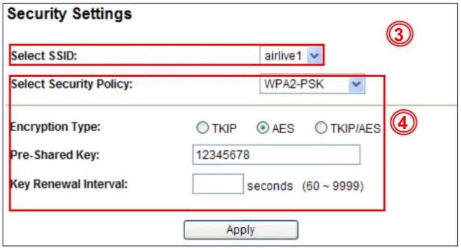 Security Settings Select SSID: airlive1 Select Security Policy: WPA2-PSK Encryption Type: ○ TKIP ○ AES ○ TKIP/AES Pre-Shared Key: 12345678 Key Renewal Interval: seconds (60 ~ 9999) Apply