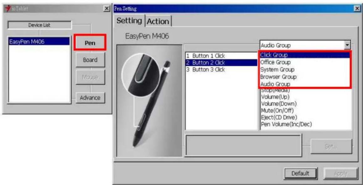 No Tablet Device List EasyPen M406 Pen Board Mouse Advance Pen Setting Setting | Action EasyPen M406 1 Button 1 Click 2 Button 2 Click 3 Button 3 Click Audio Group Click Group Office Group System Group Browser Group Audio Group Stop(Media) Volume(Up) Volume(Down) Mute(On/Off) Eject(CD Drive) Pen Volume(Inc/Dec) Set... Default Apply