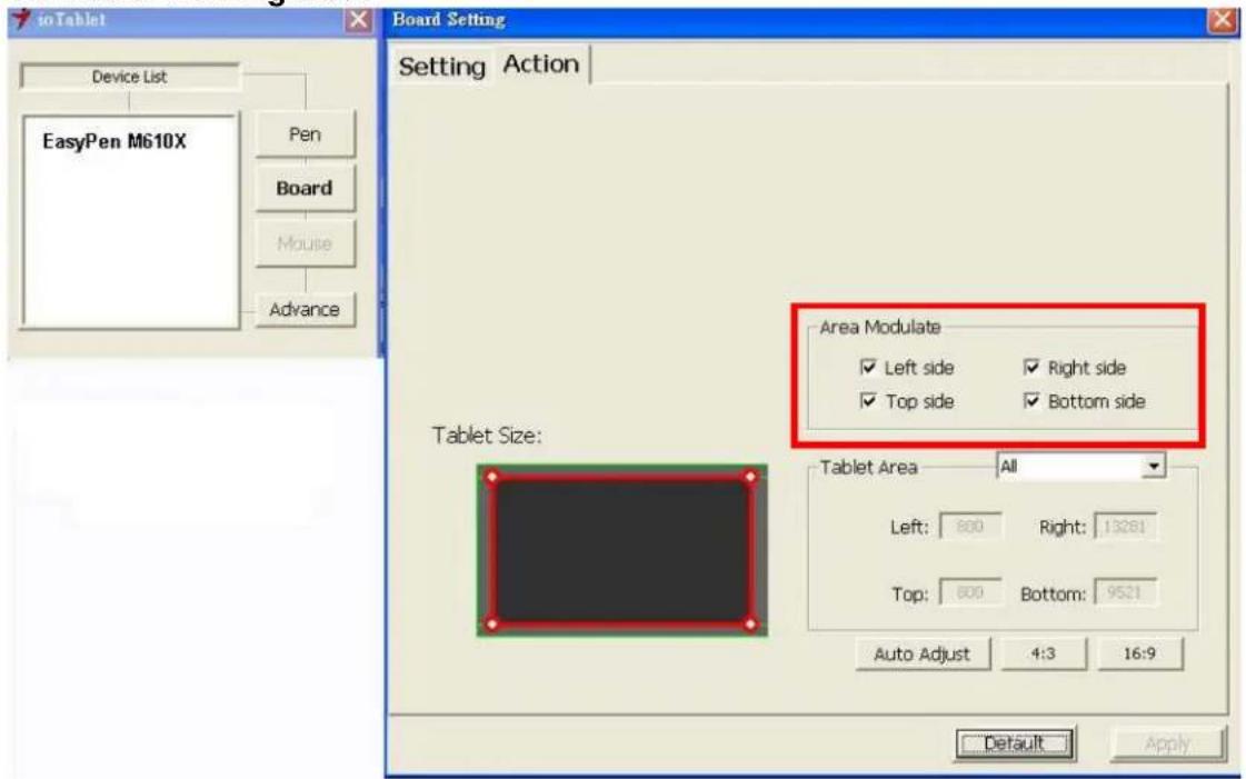 ioTablet Device List EasyPen M610X Pen Board Mouse Advance Board Setting Setting Action Area Modulate ✓ Left side ✓ Right side ✓ Top side ✓ Bottom side Tablet Size: Tablet Area All Left: 800 Right: 13281 Top: 800 Bottom: 9521 Auto Adjust 4:3 16:9 Default Apply