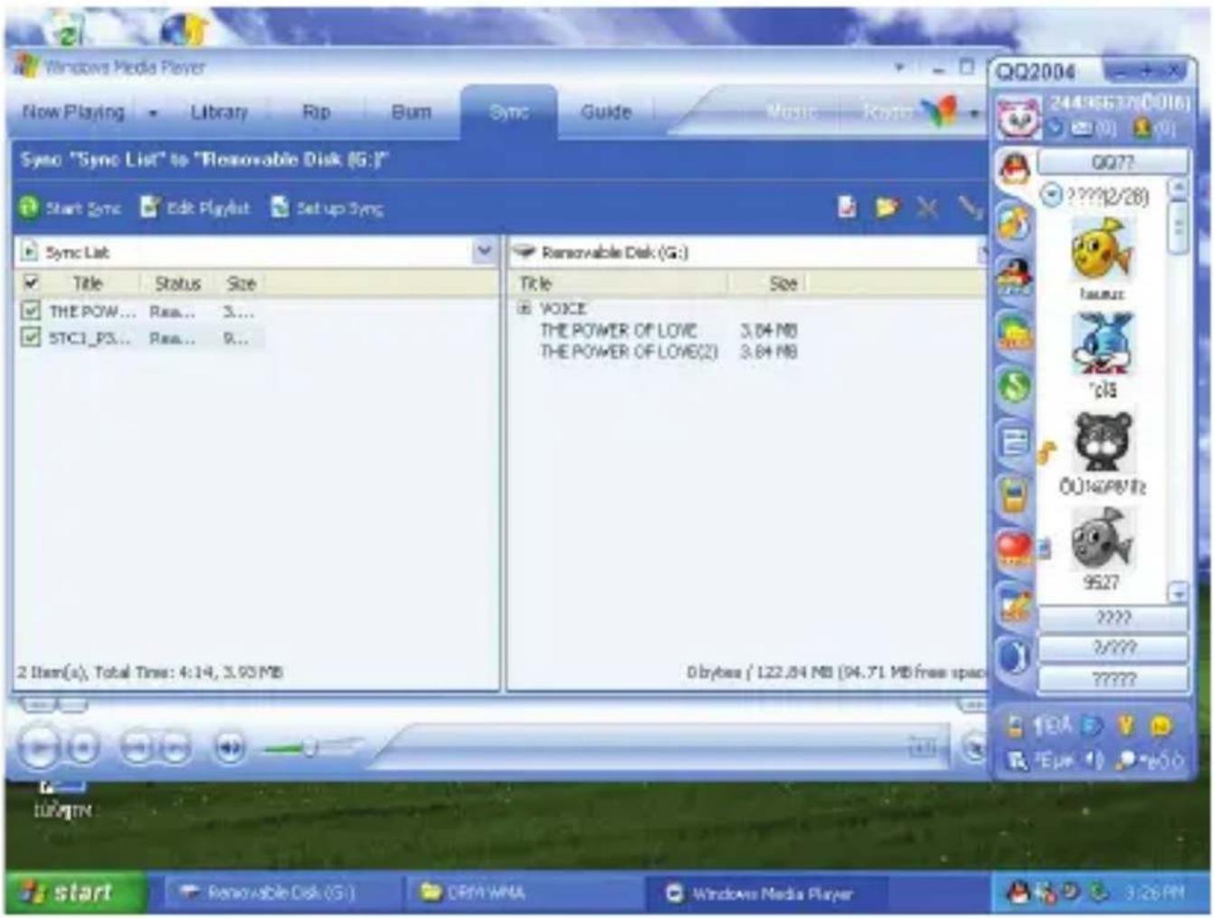 Windows Media Player Now Playing Library Rip Bum Sync Guide Music Notes Sync "Sync List" to "Reusable Disk (G)" Start Sync Edit Playlist Setup Sync Sync List Title Status Size THE POW... Ras... 3... STC1_P3... Ras... 9... 2 item(s), Total Time: 4:14, 3.93 MB Removable Disk (G:) Title Size VOICE THE POWER OF LOVE 3.04 MB THE POWER OF LOVE(2) 3.84 MB 0 bytes / 122.84 MB (94.71 MB free space QQ2004 24496637(0-016) Q0? ????(2/28) tausur '05 OUT&PPVIE 9527 ????? ????? ????? start Renovable Disk (G:) DRM WMA Windows Media Player 3:26 PM