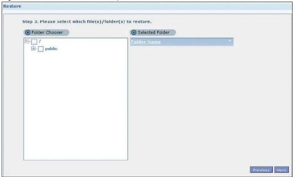 Restore Step 3. Please select which file(s)/folder(s) to restore. Folder Chooser Selected Folder Folder Name □ / □ public Previous Next