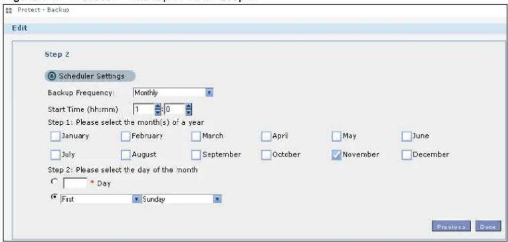 Protect - Backup Edit Step 2 Scheduler Settings Backup Frequency: Monthly Start Time (hh:mm) 1 0 Step 1: Please select the month(s) of a year January February March April May June July August September October November December Step 2: Please select the day of the month C * Day First Sunday Previous Done