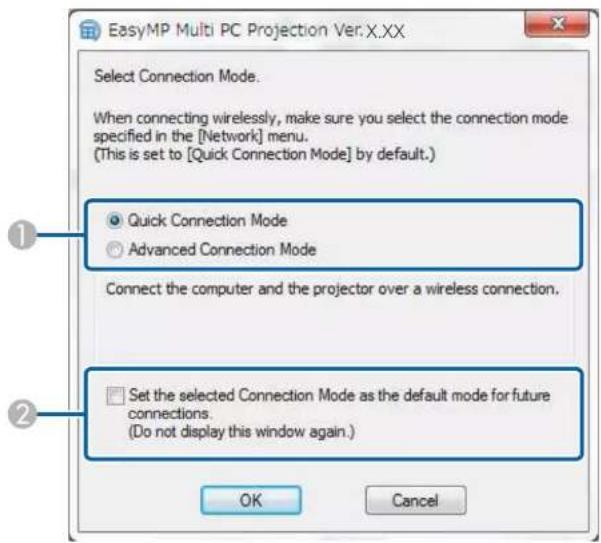 EasyMP Multi PC Projection Ver:X.XX Select Connection Mode. When connecting wirelessly, make sure you select the connection mode specified in the [Network] menu. (This is set to [Quick Connection Mode] by default.) 1 Quick Connection Mode 2 Advanced Connection Mode Connect the computer and the projector over a wireless connection. Set the selected Connection Mode as the default mode for future connections. (Do not display this window again.) OK Cancel