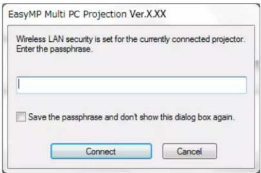 EasyMP Multi PC Projection Ver.X.XX Wireless LAN security is set for the currently connected projector. Enter the passphrase. Save the passphrase and don't show this dialog box again. Connect Cancel