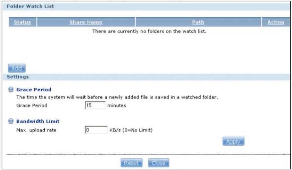 Folder Watch List Status Share Name Path Action There are currently no folders on the watch list. Add Settings Grace Period The time the system will wait before a newly added file is saved in a watched folder. Grace Period 15 minutes Bandwidth Limit Max, upload rate 0 KB/s (0=No Limit) Apply Reset Close