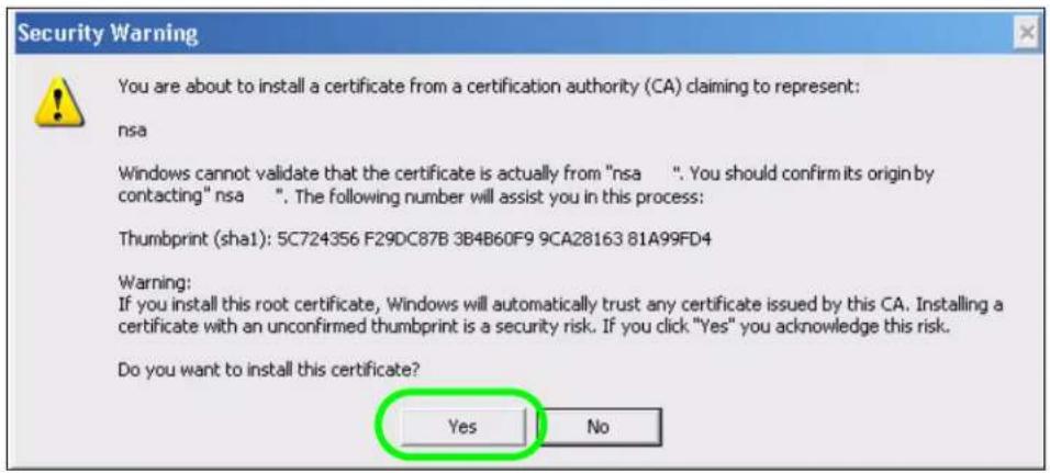 Security Warning You are about to install a certificate from a certification authority (CA) claiming to represent: nsa Windows cannot validate that the certificate is actually from "nsa .". You should confirm its origin by contacting" nsa ". The following number will assist you in this process: Thumbprint (sha1): 5C724356 F29DC87B 3B4B60F9 9CA28163 81A99FD4 Warning: If you install this root certificate, Windows will automatically trust any certificate issued by this CA. Installing a certificate with an unconfirmed thumbprint is a security risk. If you click "Yes" you acknowledge this risk. Do you want to install this certificate? Yes No