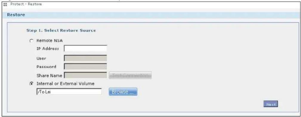 Protect - Restore Restore Step 1. Select Restore Source Remote NSA IP Address User Password Share Name Internal or External Volume /To Lei Browse ... Next