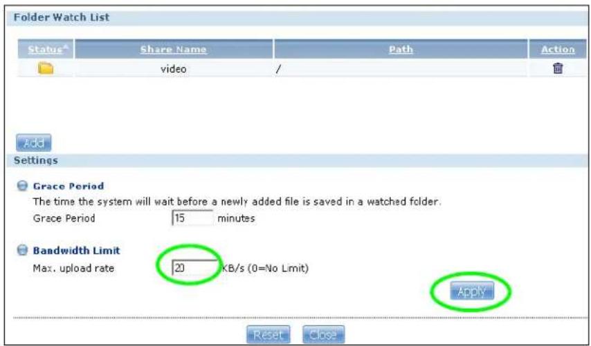 Folder Watch List Status Share Name Path Action video / Add Settings Grace Period The time the system will wait before a newly added file is saved in a watched folder. Grace Period 15 minutes Bandwidth Limit Max. upload rate 20 KB/s (0=No Limit) Apply Reset Close