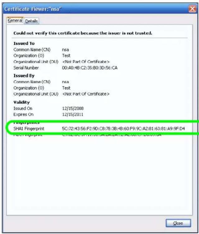 Certificate Viewer:"nsa" General Details Could not verify this certificate because the issuer is not trusted. Issued To Common Name (CN) nsa Organization (O) Test Organizational Unit (OU) Serial Number 00:A0:4B:C2:35:B0:3D:56:CA Issued By Common Name (CN) nsa Organization (O) Test Organizational Unit (OU) Validity Issued On 12/15/2008 Expires On 12/15/2011 Fingerprints SHA1 Fingerprint 5C:72:43:56:F2:9D:C8:78:3B:4B:60:F9:9C:A2:81:63:81:A9:9F:D4 HBS Fingerprint C:\E\0C\9\11\5\SH\BA\EA\LE\0C\7\00\9\CA Close