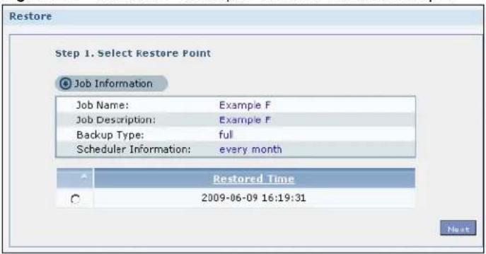 Restore Step 1. Select Restore Point Job Information Job Name: Example F Job Description: Example F Backup Type: full Scheduler Information: every month Restored Time 2009-06-09 16:19:31 Next
