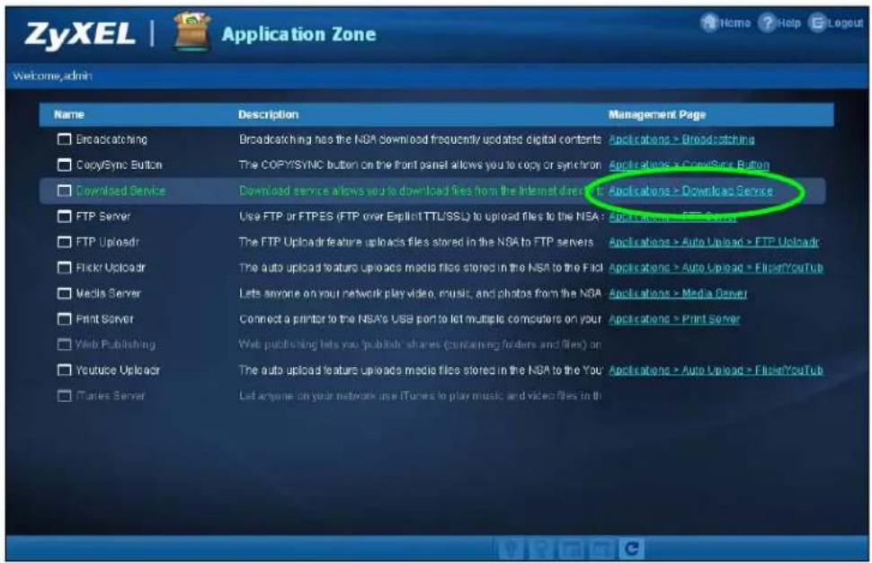 ZyXEL | Application Zone Home ? Help C Logout Welcome, admin Name Description Management Page □ Encascatching Broadcasting has the NSA download frequently updated digital contents Applications > Broadcasting □ Copy/Sync Button The COPY/SYNC button on the front panel allows you to copy or synchron Applications > Copy/Sync Button □ Download Service Download service allows you to download files from the Internet directly Applications > Download Service □ FTP Server Use FTP or FTPES (FTP over Explicit TTL/SSL) to upload files to the NSA: Applications > Media Server □ FTP Uploadr The FTP Upload feature uploads files stored in the NSA to FTP servers Applications > Auto Upload > FTP Uploadr □ Flickr Uploadr The auto upload feature uploads media files stored in the NSA to the Flick Applications > Auto Upload > Flickr/YouTub □ Media Server Lets anyone on your network play video, music, and photos from the NSA Applications > Media Server □ Print Server Connect a printer to the NSA's USB port to let multiple computers on your Applications > Print Server □ Web Publishing Web publishing lets you publish shares (containing folders and files) on □ Youtube Uploadr The auto upload feature uploads media files stored in the NSA to the You Applications > Auto Upload > Flickr/YouTub □ iTunes Server Let anyone on your network use iTunes to play music and video files in the