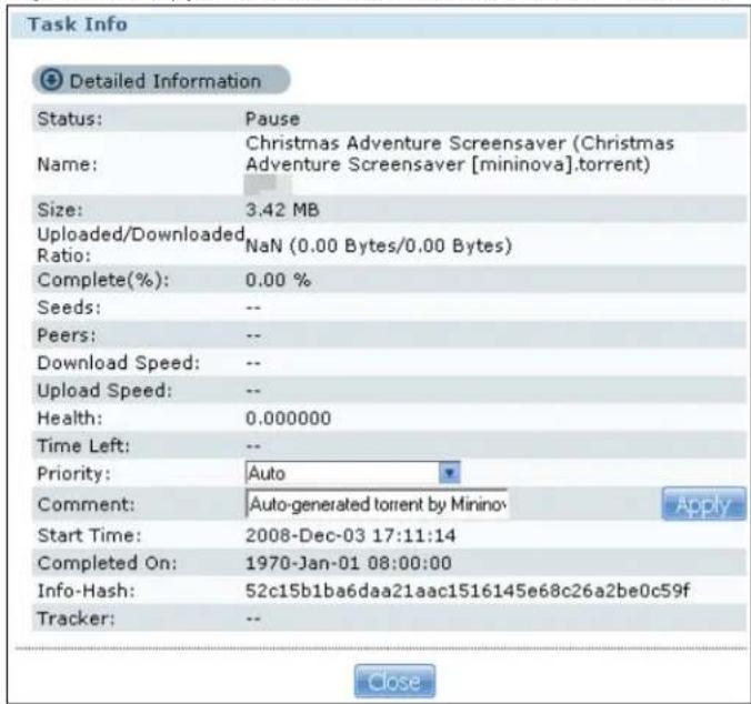 Task Info Detailed Information Status: Pause Name: Christmas Adventure Screensaver (Christmas Adventure Screensaver [mininova].torrent) Size: 3.42 MB Uploaded/Downloaded Ratio: NaN (0.00 Bytes/0.00 Bytes) Complete(%): 0.00 % Seeds: -- Peers: -- Download Speed: -- Upload Speed: -- Health: 0.000000 Time Left: -- Priority: Auto Comment: Auto-generated torrent by Minino Start Time: 2008-Dec-03 17:11:14 Completed On: 1970-Jan-01 08:00:00 Info-Hash: 52c15b1ba6daa21aac1516145e68c26a2be0c59f Tracker: -- Close