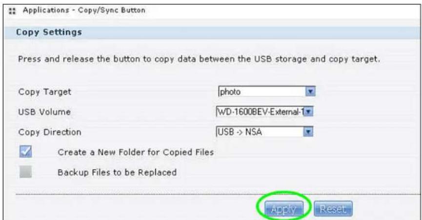 Applications - Copy/Sync Button Copy Settings Press and release the button to copy data between the USB storage and copy target. Copy Target photo USB Volume WD-1600BEV-External-1 Copy Direction USB -> NSA ✓ Create a New Folder for Copied Files Backup Files to be Replaced Apply Reset