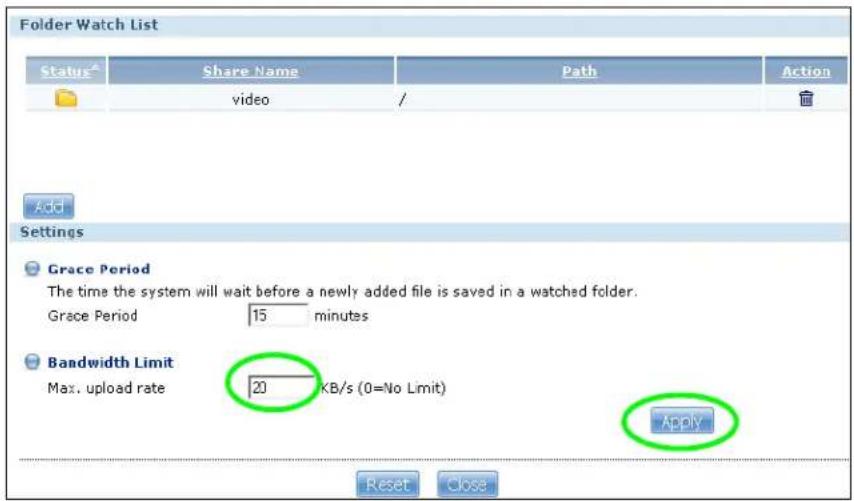 Folder Watch List Status Share Name Path Action video / Add Settings Grace Period The time the system will wait before a newly added file is saved in a watched folder. Grace Period 15 minutes Bandwidth Limit Max. upload rate 20 KB/s (0=No Limit) Apply Reset Close