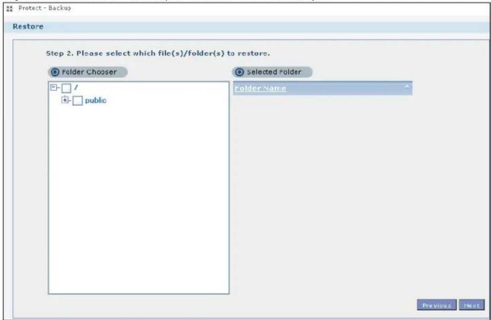 Protect - Backup Restore Step 2. Please select which file(s)/folder(s) to restore. Folder Chooser Selected Folder Folder Name □ / □ public Previous Next