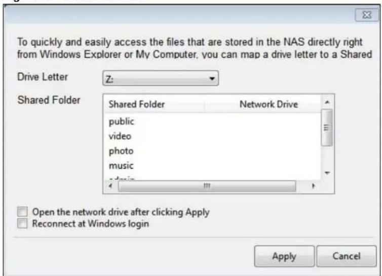 To quickly and easily access the files that are stored in the NAS directly right from Windows Explorer or My Computer, you can map a drive letter to a Shared Drive Letter Z: Shared Folder Shared Folder Network Drive public video photo music Open the network drive after clicking Apply Reconnect at Windows login Apply Cancel